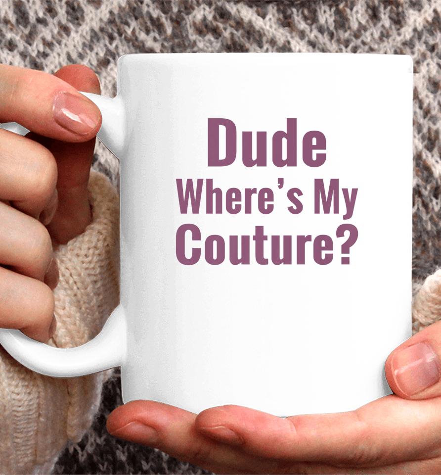 Dude Where's My Couture Coffee Mug