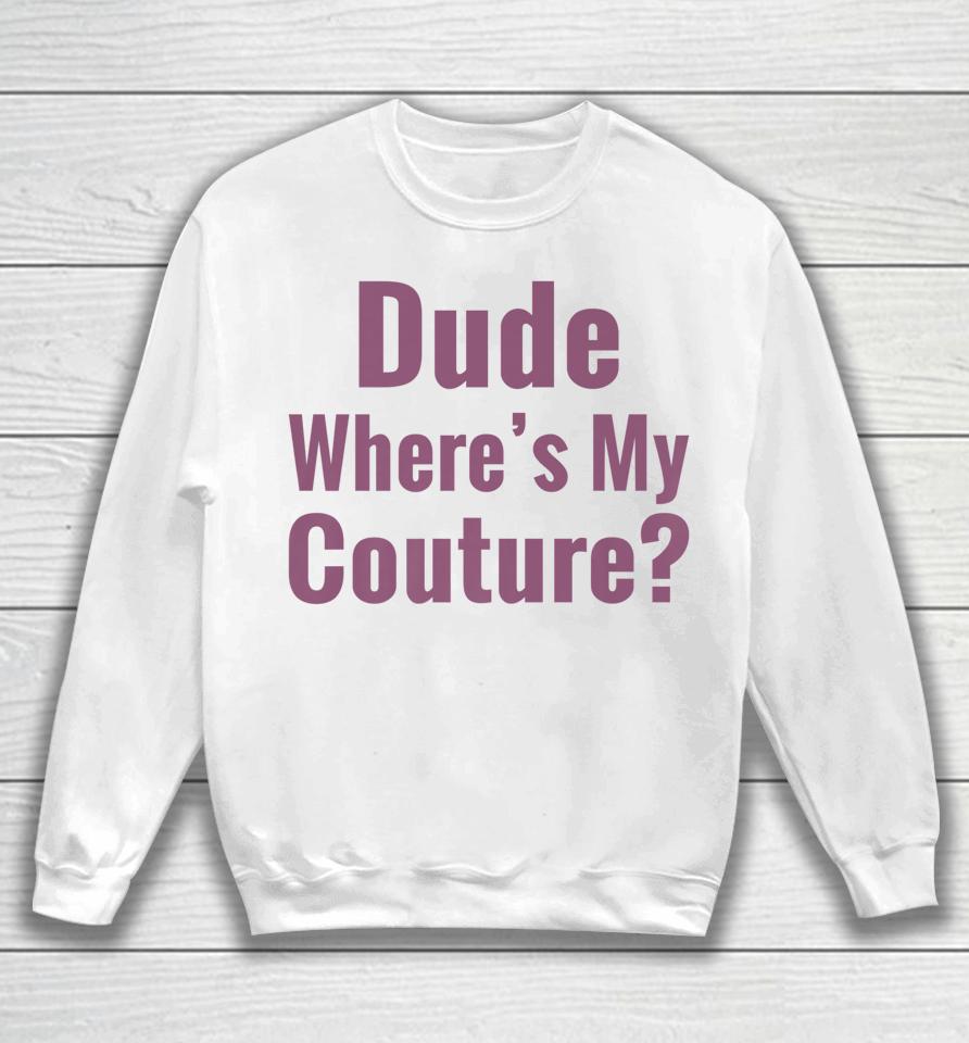 Dude Where's My Couture Sweatshirt