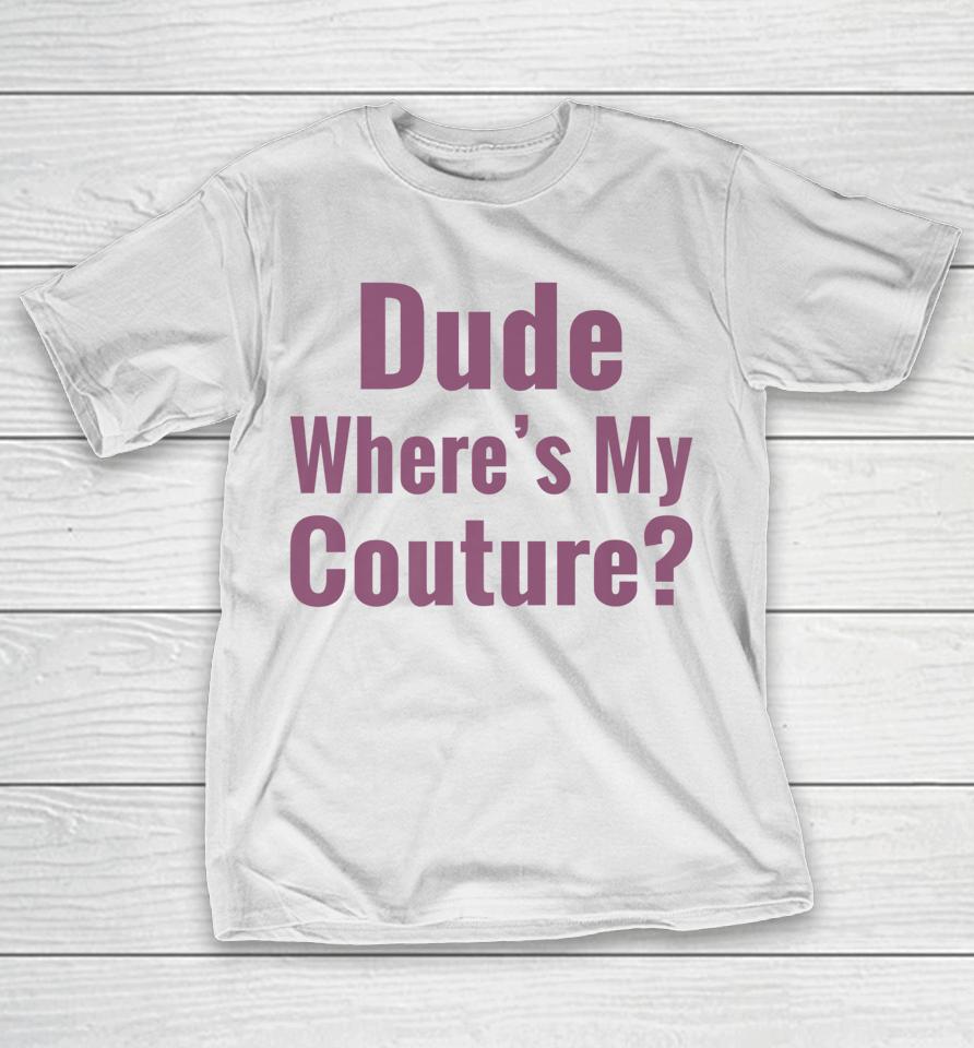Dude Where's My Couture T-Shirt