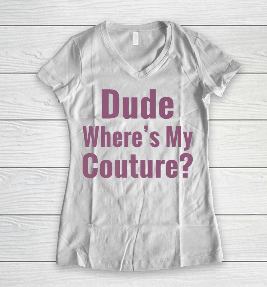 Dude Where's My Couture Women V-Neck T-Shirt