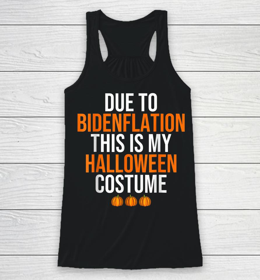 Due To Bidenflation This Is My Halloween Costume Racerback Tank