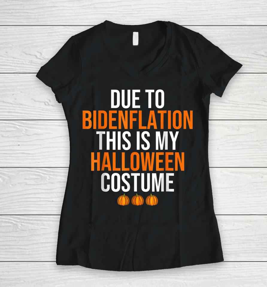 Due To Bidenflation This Is My Halloween Costume Women V-Neck T-Shirt