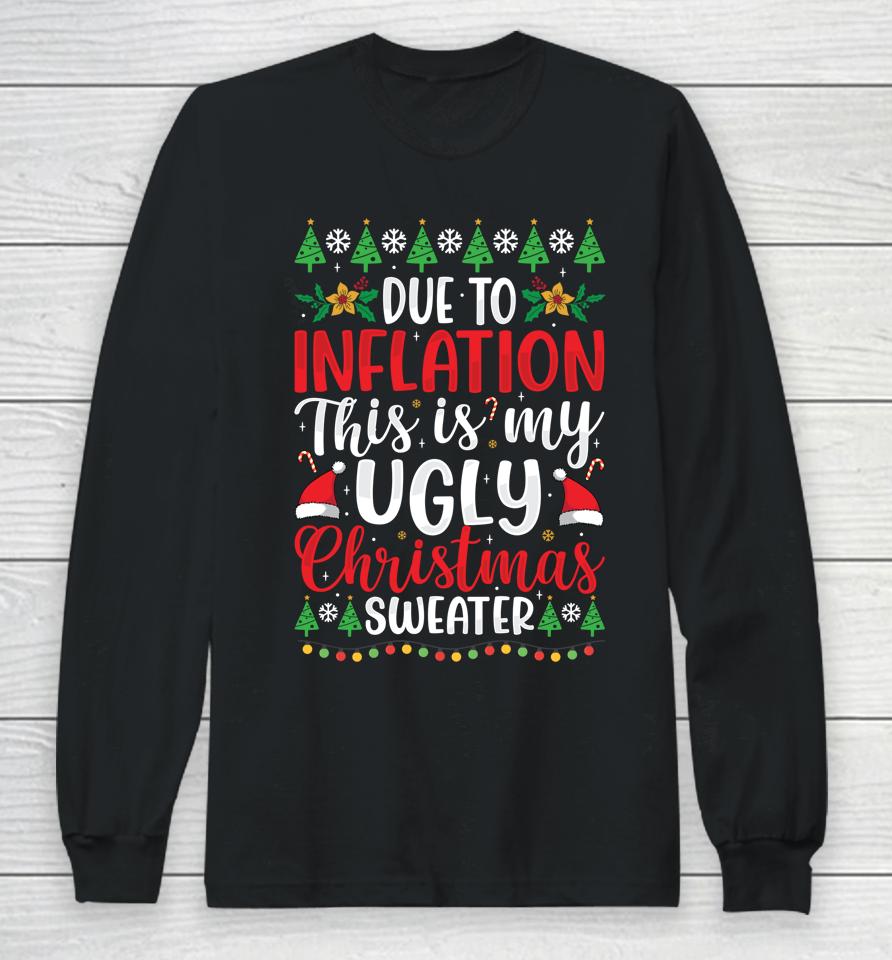 Due To Inflation My Ugly Christmas Sweaters Long Sleeve T-Shirt