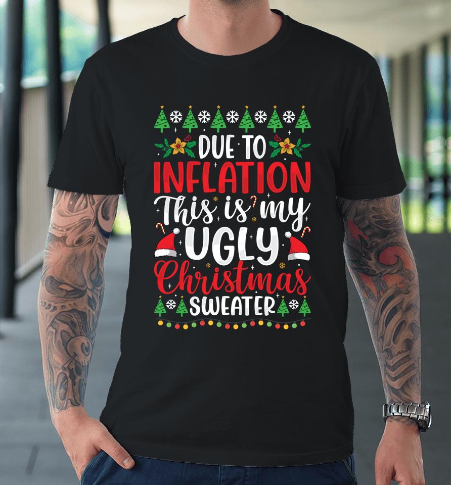 Due To Inflation My Ugly Christmas Sweaters Premium T-Shirt