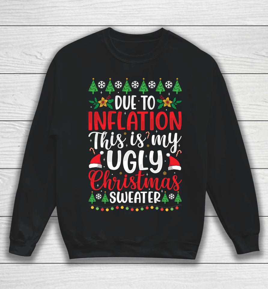 Due To Inflation My Ugly Christmas Sweaters Sweatshirt
