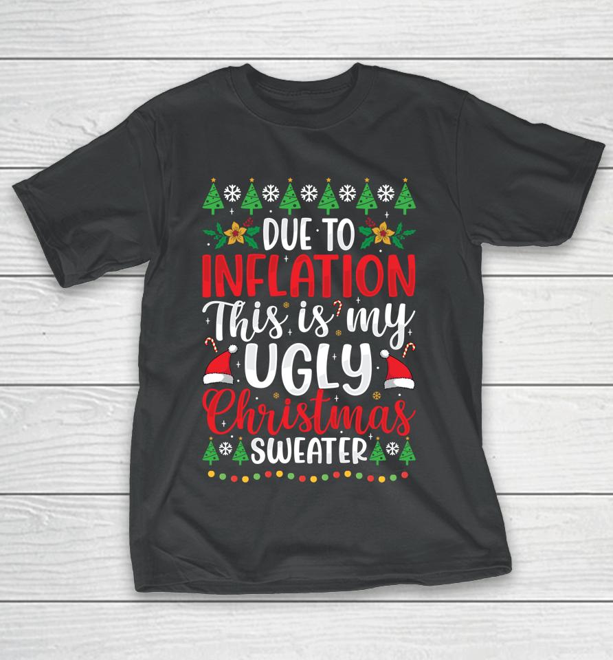Due To Inflation My Ugly Christmas Sweaters T-Shirt