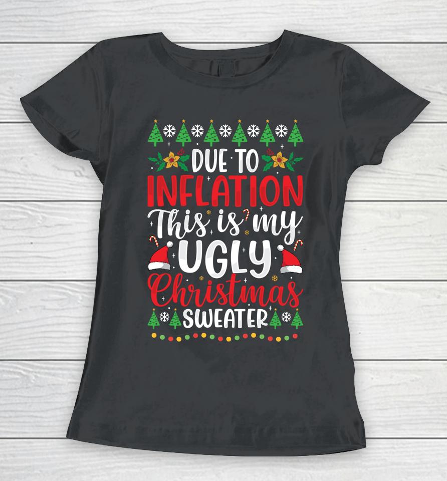 Due To Inflation My Ugly Christmas Sweaters Women T-Shirt