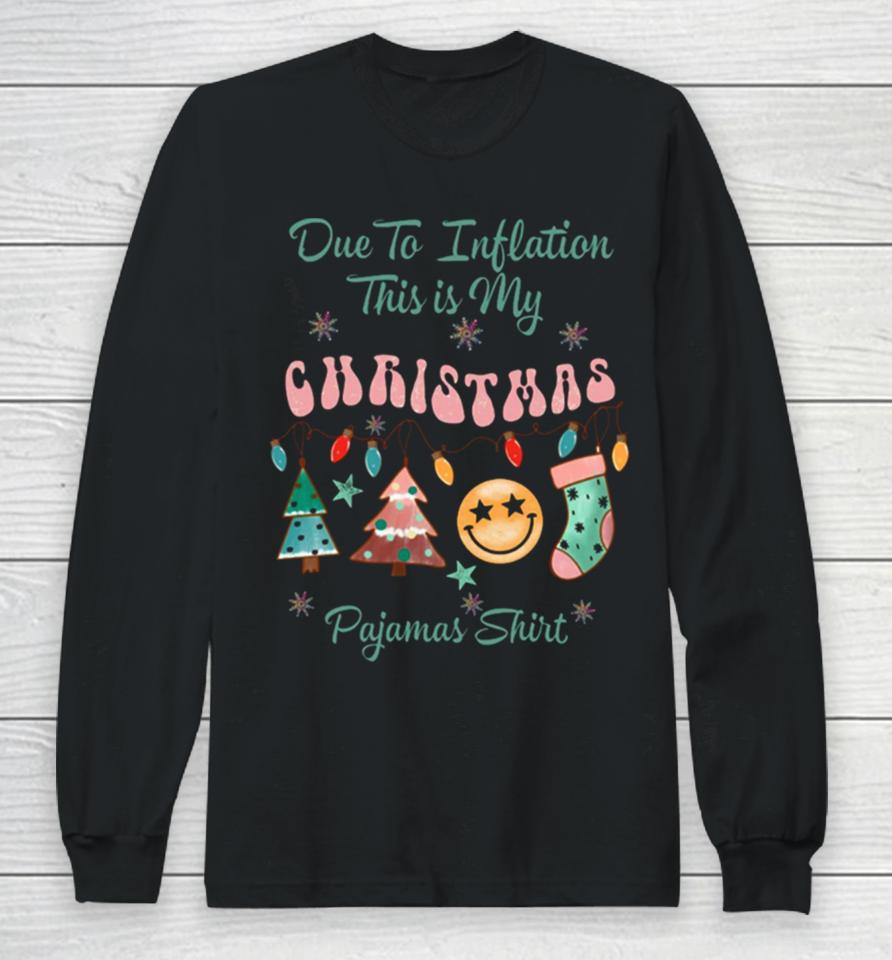 Due To Inflation This Is My Christmas Pajama Long Sleeve T-Shirt