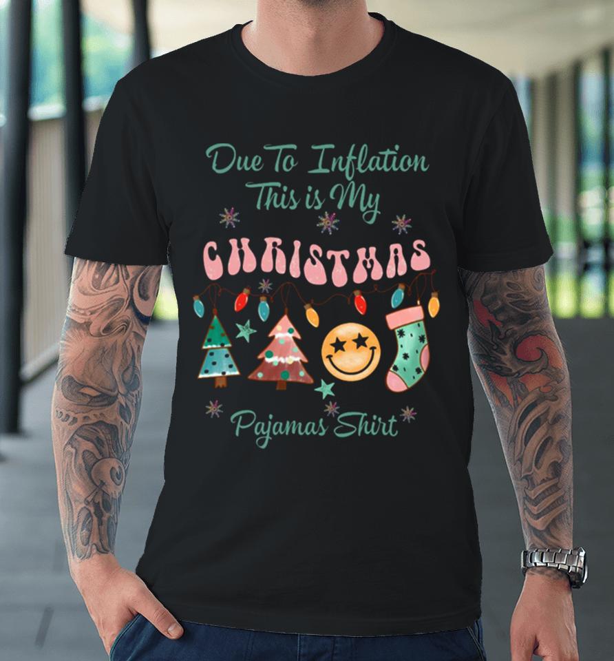 Due To Inflation This Is My Christmas Pajama Premium T-Shirt