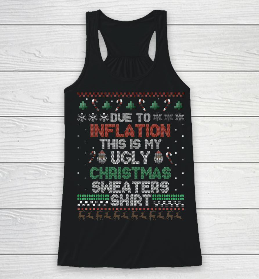 Due To Inflation This Is My Christmas Ugly Sweaters Costume Racerback Tank