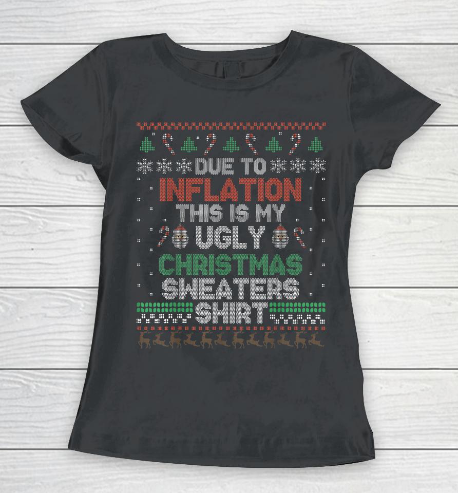 Due To Inflation This Is My Christmas Ugly Sweaters Costume Women T-Shirt