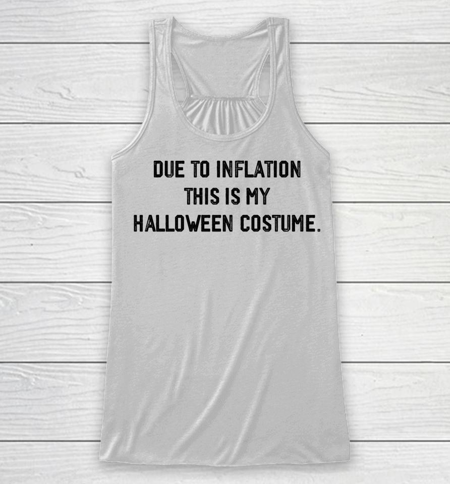 Due To Inflation This Is My Halloween Costume Racerback Tank