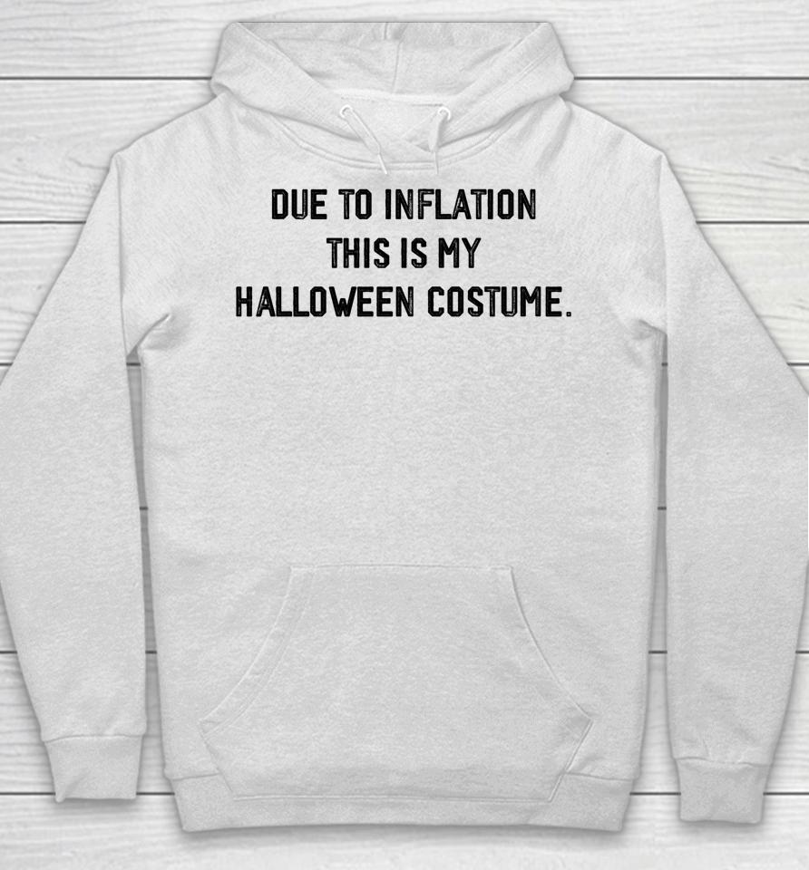 Due To Inflation This Is My Halloween Costume Hoodie