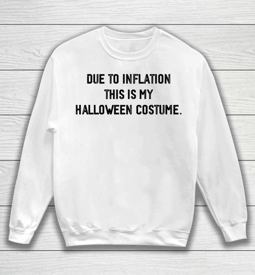 Due To Inflation This Is My Halloween Costume Sweatshirt