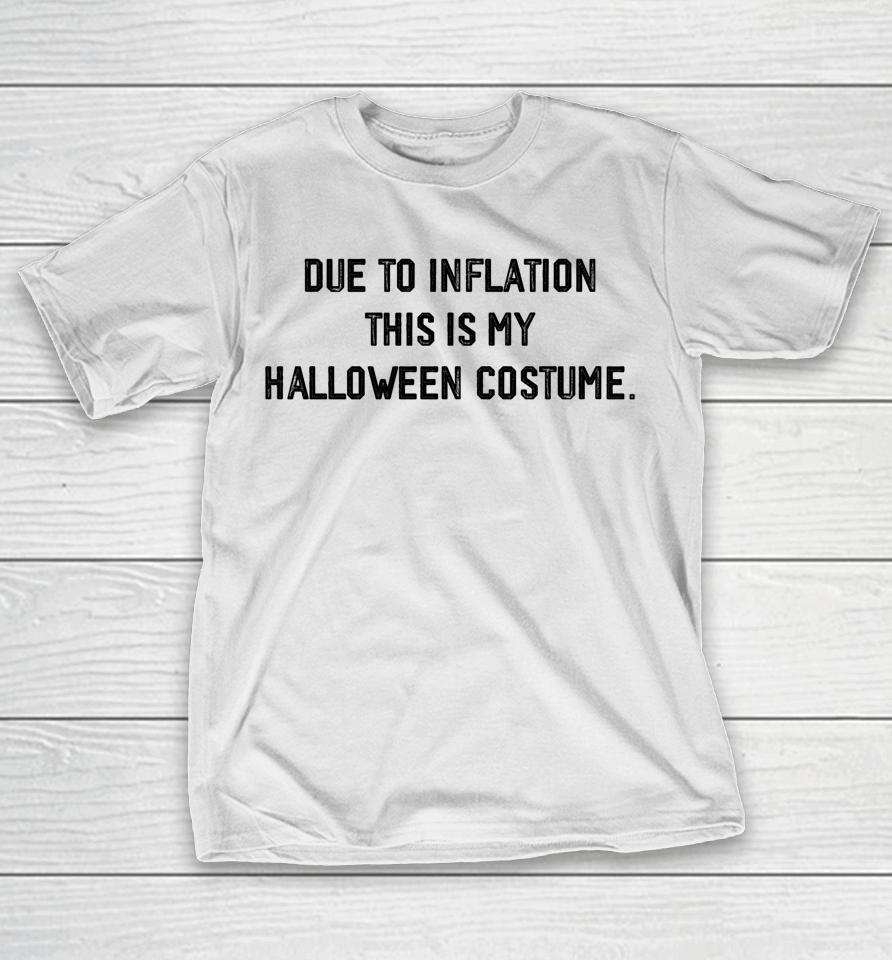 Due To Inflation This Is My Halloween Costume T-Shirt