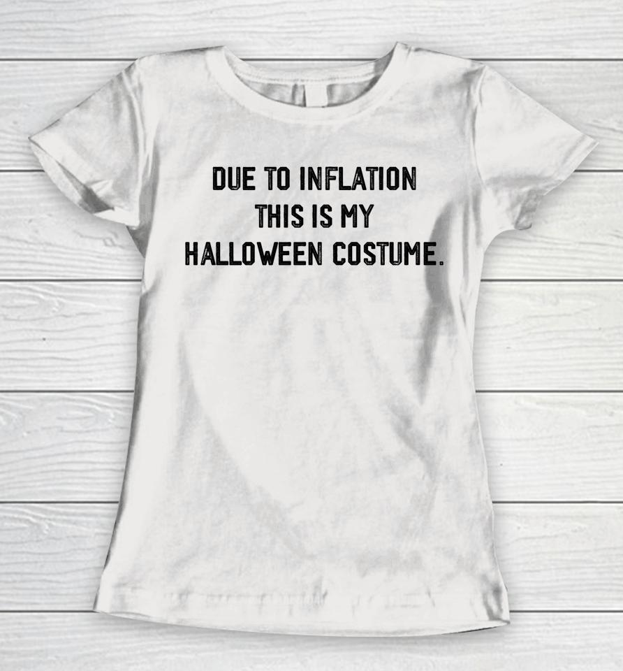 Due To Inflation This Is My Halloween Costume Women T-Shirt