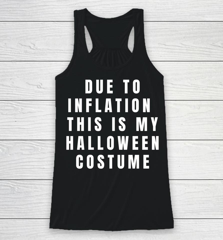 Due To Inflation This Is My Halloween Costume Racerback Tank