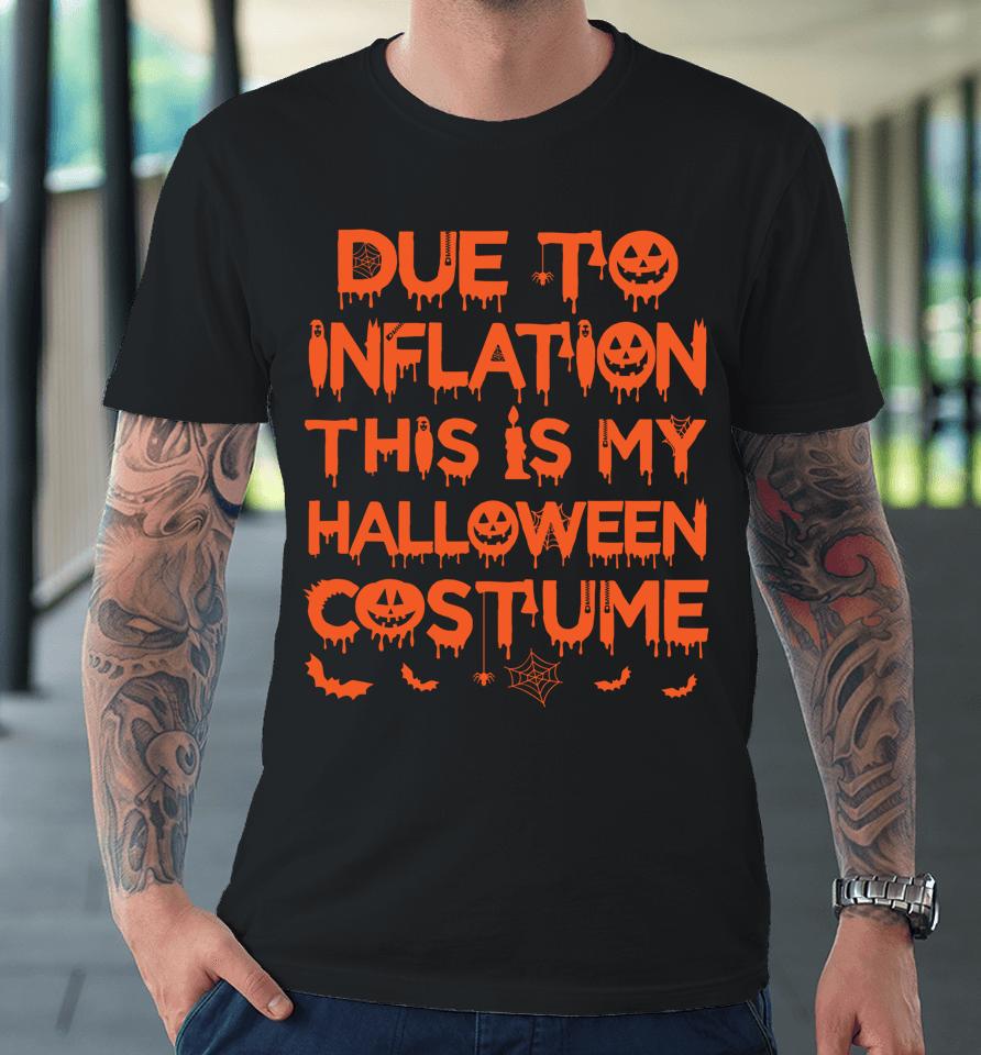 Due To Inflation This Is My Halloween Costume Premium T-Shirt