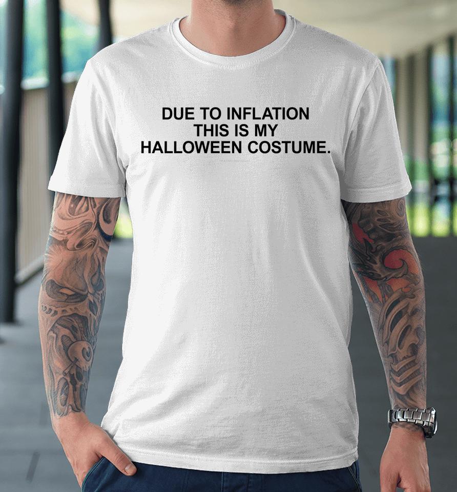 Due To Inflation This Is My Halloween Premium T-Shirt