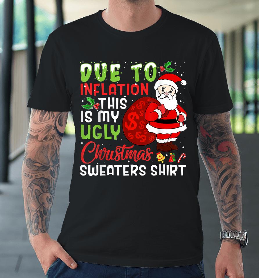 Due To Inflation This Is My Ugly Christmas Sweaters Premium T-Shirt