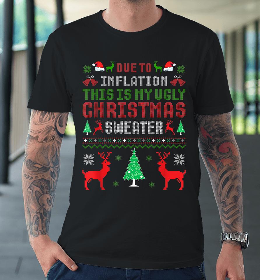 Due To Inflation This Is My Ugly Sweater For Christmas 2022 Premium T-Shirt