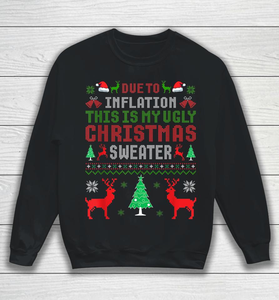 Due To Inflation This Is My Ugly Sweater For Christmas 2022 Sweatshirt