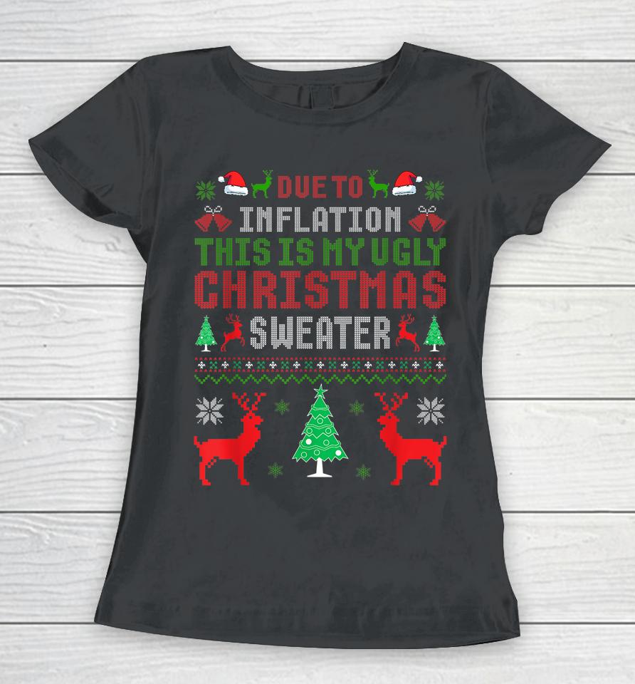 Due To Inflation This Is My Ugly Sweater For Christmas 2022 Women T-Shirt