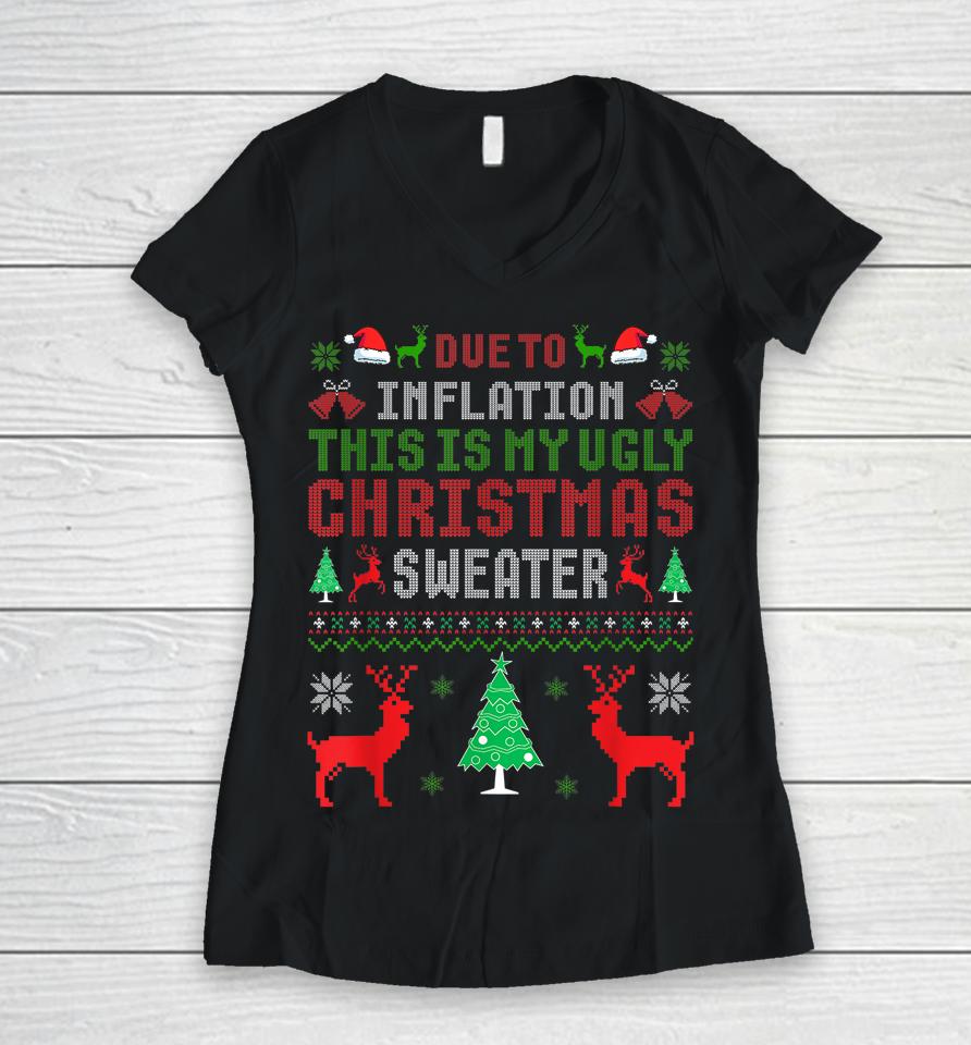 Due To Inflation This Is My Ugly Sweater For Christmas 2022 Women V-Neck T-Shirt