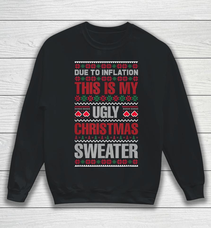 Due To Inflation This Is My Ugly Sweater For Christmas 2022 Sweatshirt