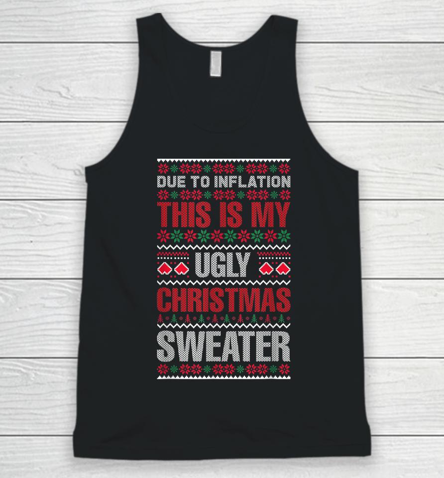 Due To Inflation This Is My Ugly Sweater For Christmas 2022 Unisex Tank Top