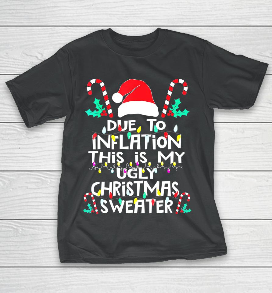 Due To Inflation Ugly Christmas Sweater T-Shirt