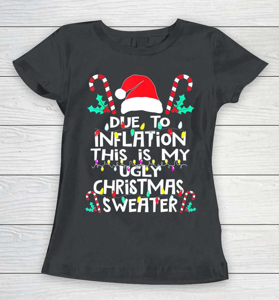 Due To Inflation Ugly Christmas Sweater Women T-Shirt