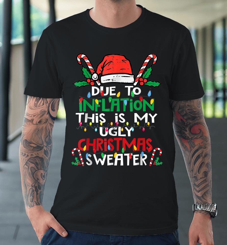 Due To Inflation Ugly Christmas Sweaters Premium T-Shirt