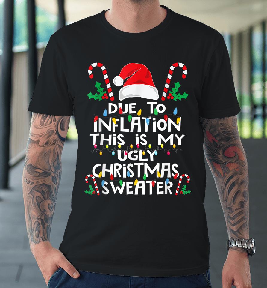 Due To Inflation Ugly Christmas Sweaters Premium T-Shirt