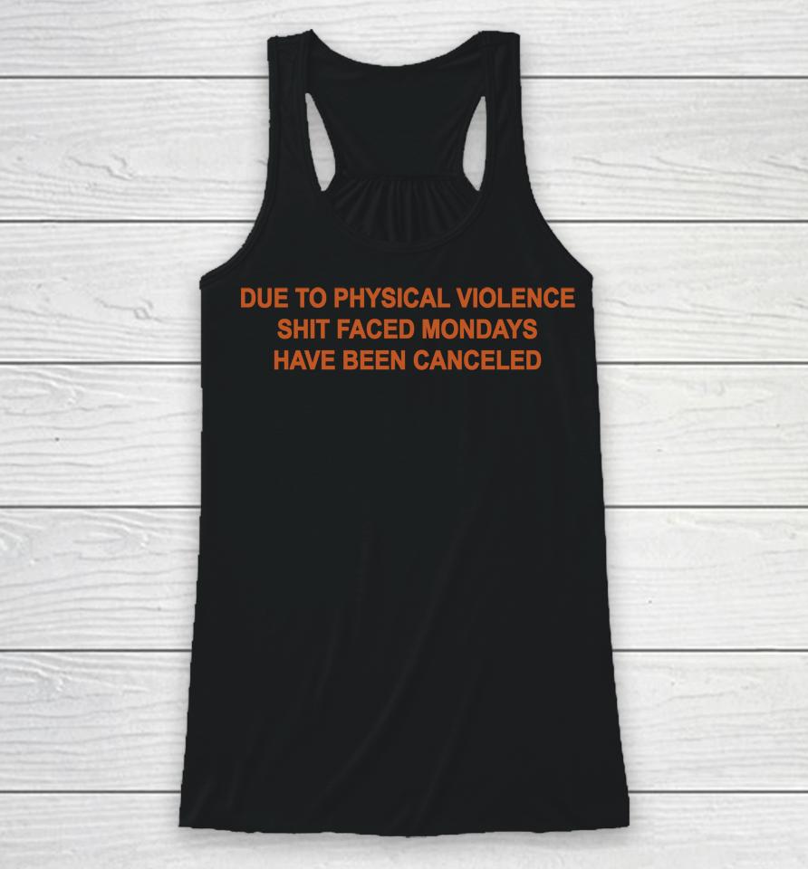 Due To Physical Violence Shit Faced Mondays Have Been Canceled Racerback Tank