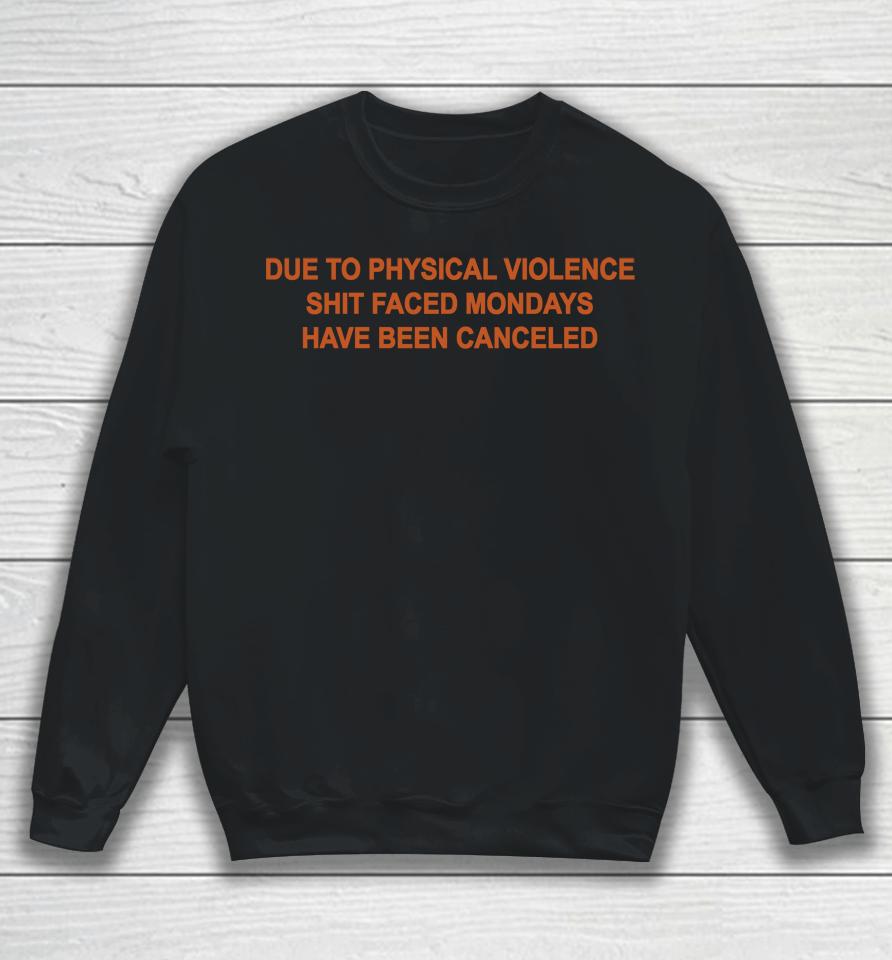 Due To Physical Violence Shit Faced Mondays Have Been Canceled Sweatshirt