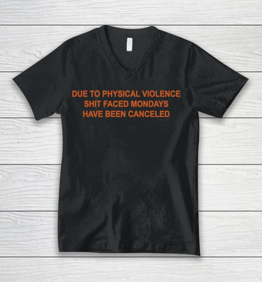 Due To Physical Violence Shit Faced Mondays Have Been Canceled Unisex V-Neck T-Shirt