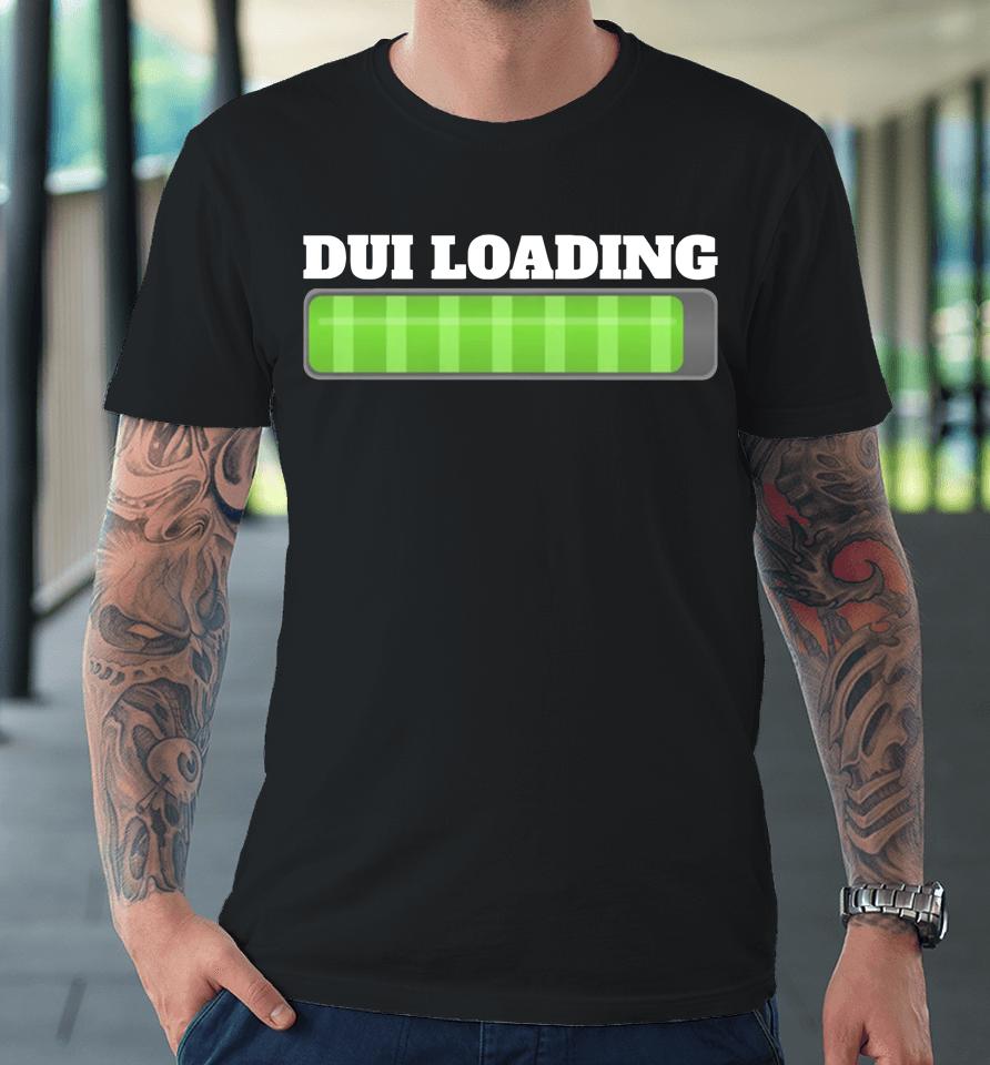 Dui Loading Budget Premium T-Shirt