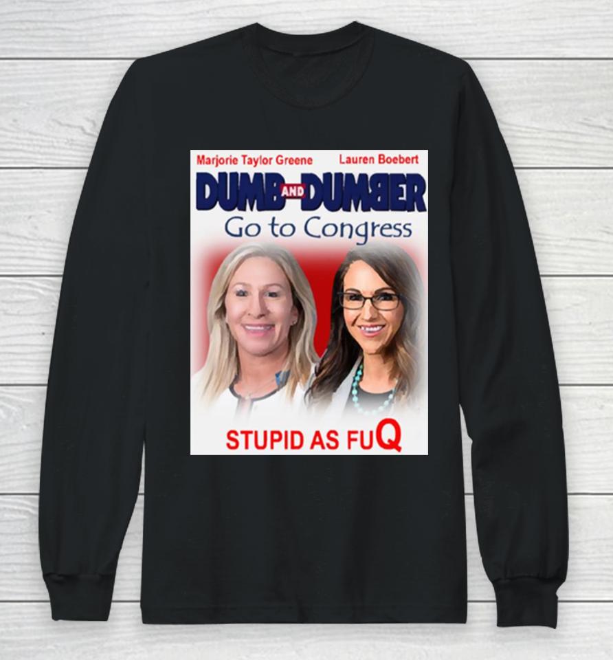 Dumb And Dumber Go To Congress Lauren Boebert Marjorie Taylor Greene Long Sleeve T-Shirt