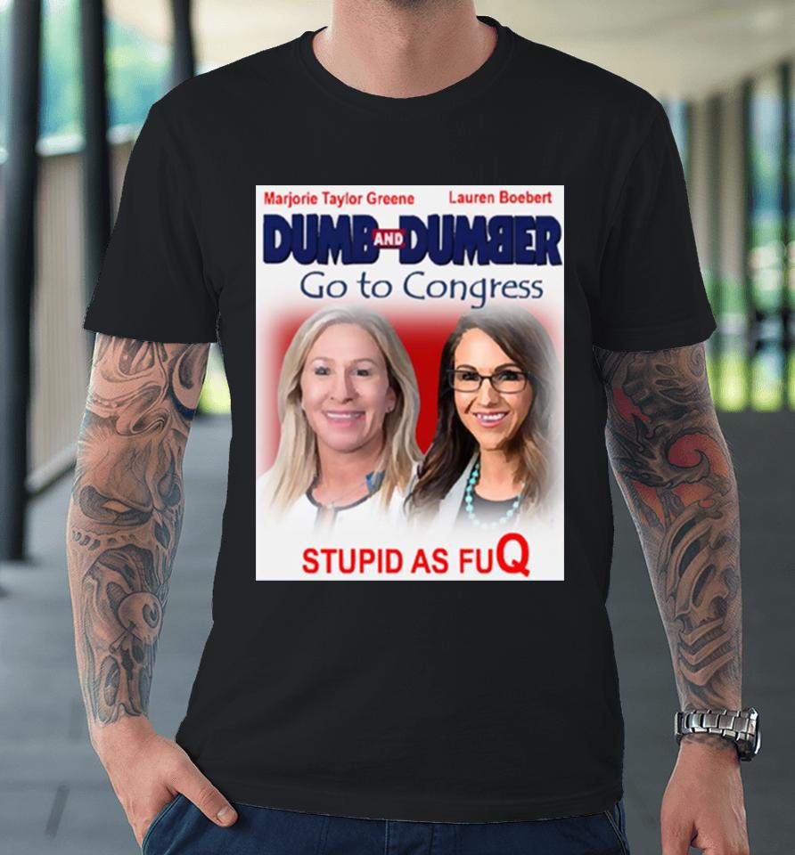 Dumb And Dumber Go To Congress Lauren Boebert Marjorie Taylor Greene Premium T-Shirt