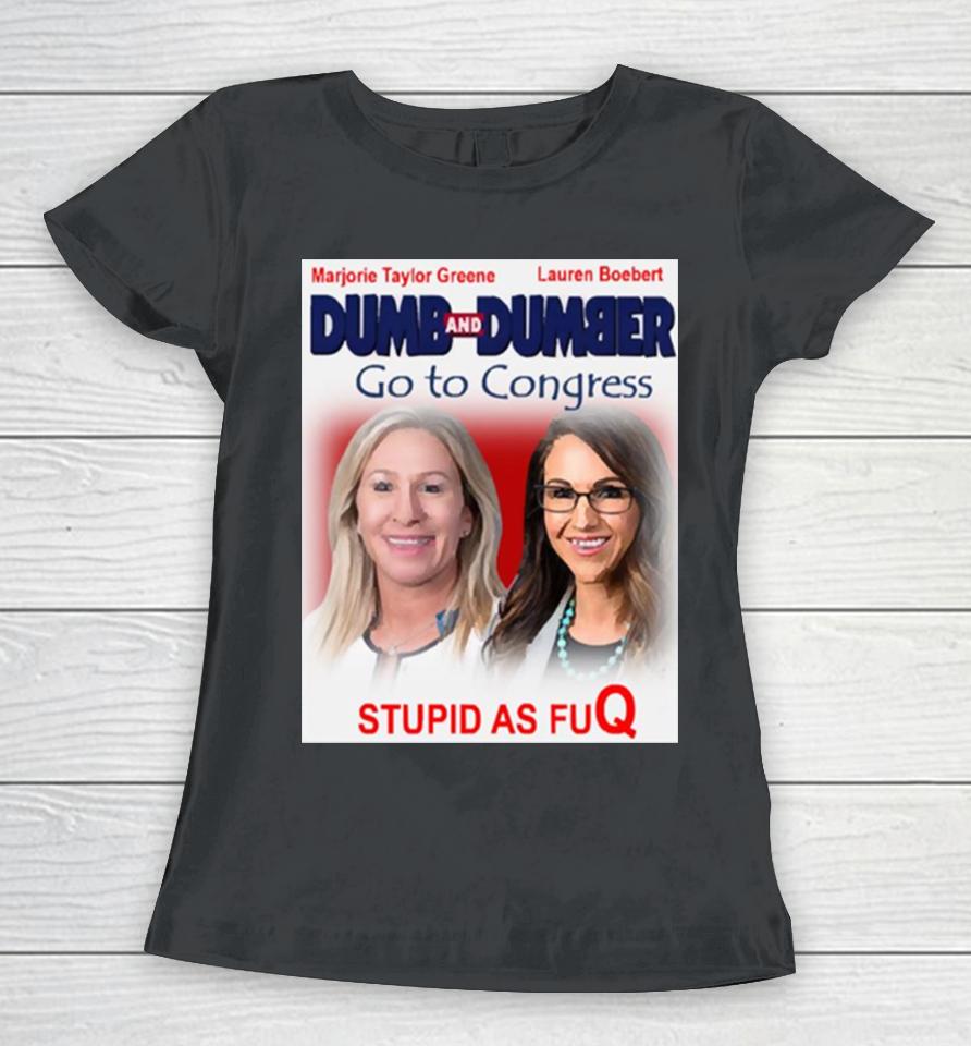 Dumb And Dumber Go To Congress Lauren Boebert Marjorie Taylor Greene Women T-Shirt