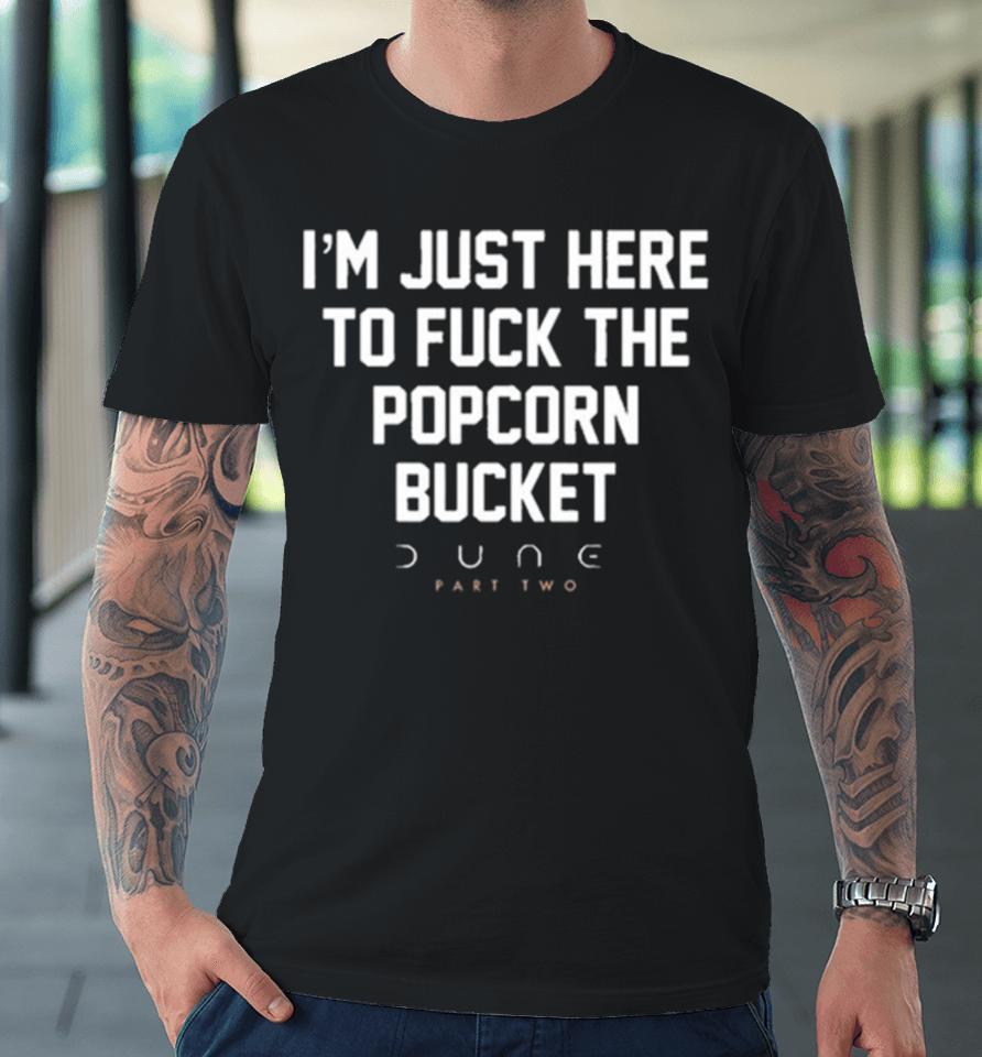 Dune Part Two – I’m Just Here To Fuck The Popcorn Bucket Premium T-Shirt