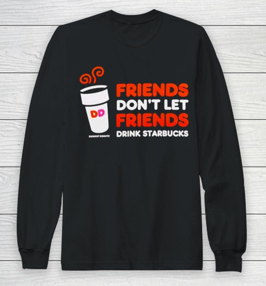 Dunkin’ Donuts Friends Don’t Let Friends Drink Starbucks Long Sleeve T-Shirt