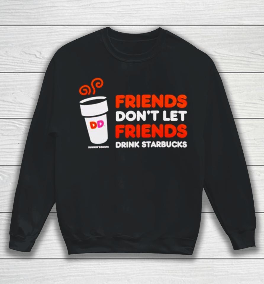 Dunkin’ Donuts Friends Don’t Let Friends Drink Starbucks Sweatshirt