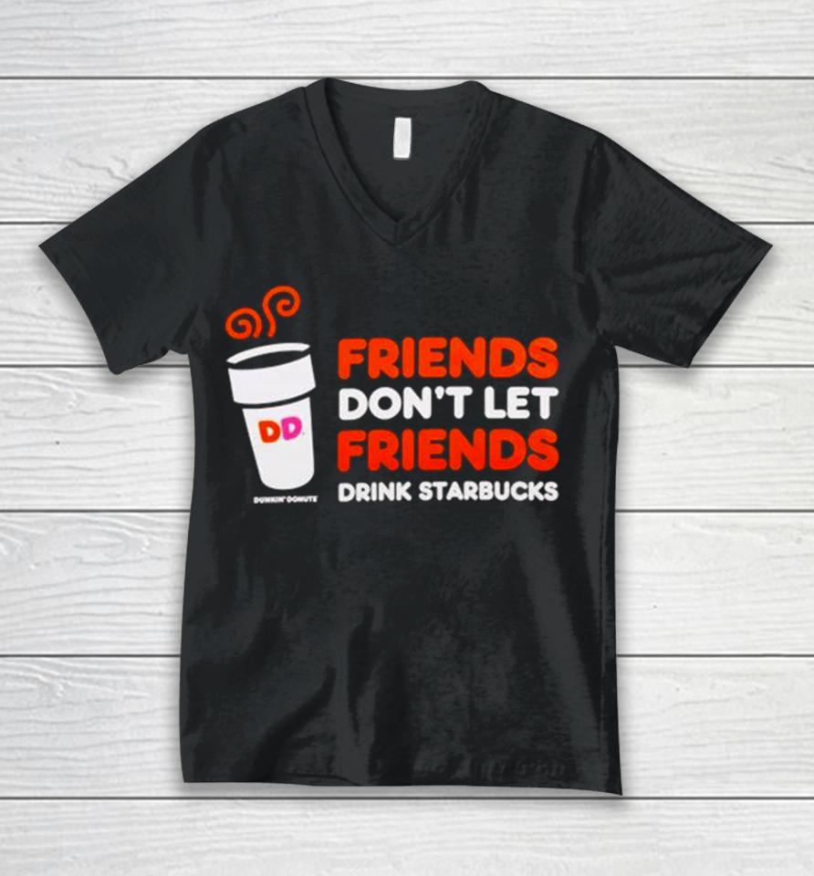Dunkin’ Donuts Friends Don’t Let Friends Drink Starbucks Unisex V-Neck T-Shirt