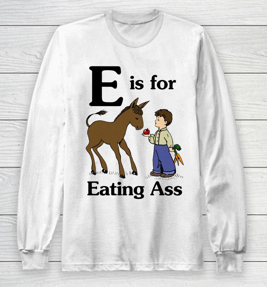 E Is For Eating Ass Long Sleeve T-Shirt