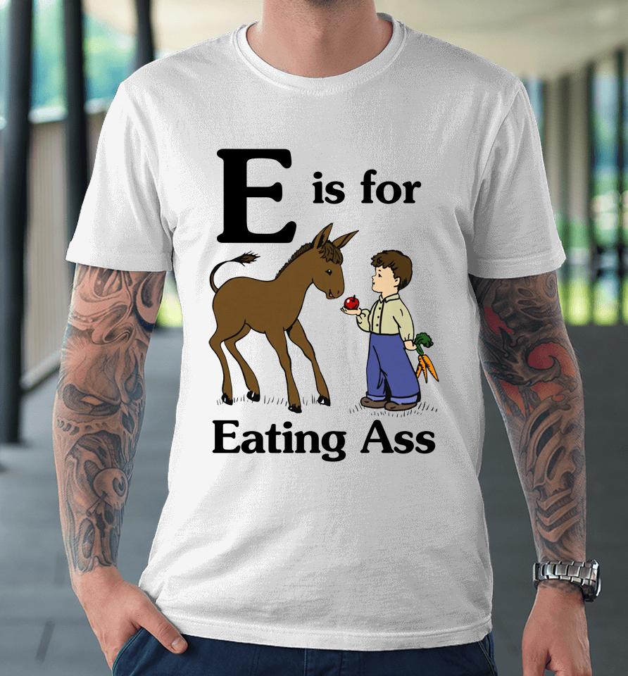 E Is For Eating Ass Premium T-Shirt
