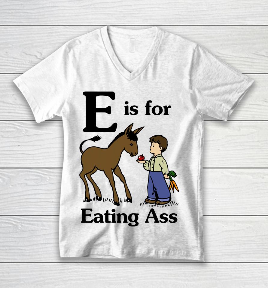 E Is For Eating Ass Unisex V-Neck T-Shirt
