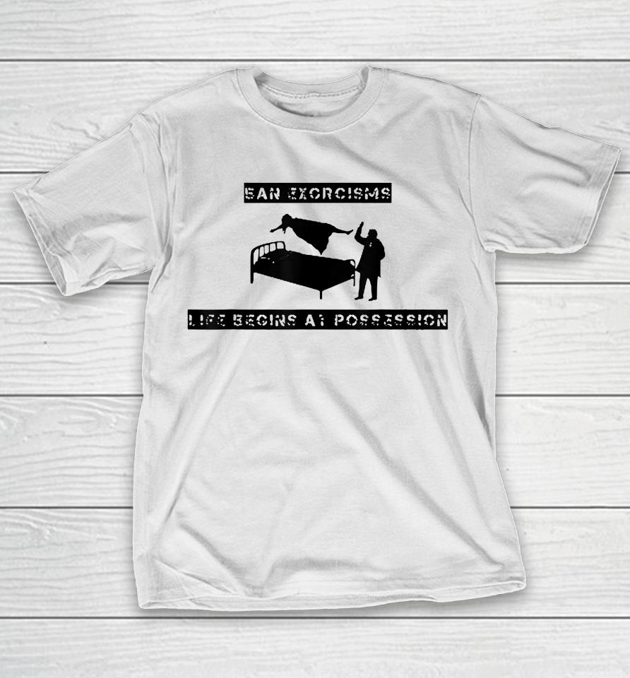 Ean Exorcisms Life Begins At Possession T-Shirt