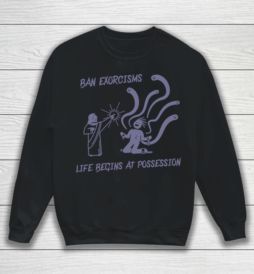 Ean Exorcisms Life Begins At Possession Sweatshirt
